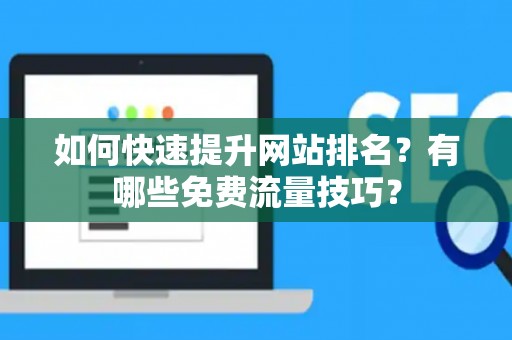 如何快速提升网站排名？有哪些免费流量技巧？